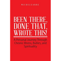 Been There, Done That, Wrote This!: A Personal Journey Through Chronic Illness, Bullies, and Spirituality