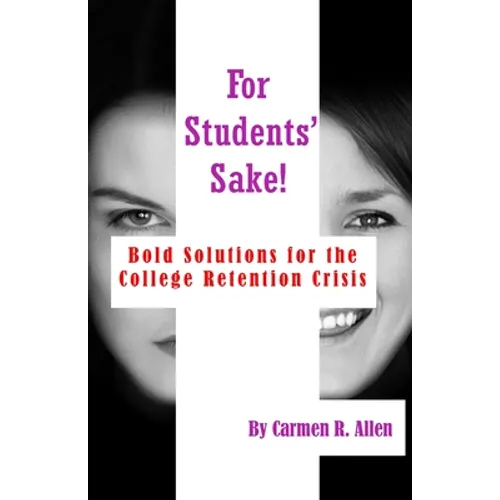 For Students' Sake!: Bold Solutions for the College Retention Crisis