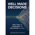 Well Made Decisions: Pro Tips for Finishing the Decisions You Start