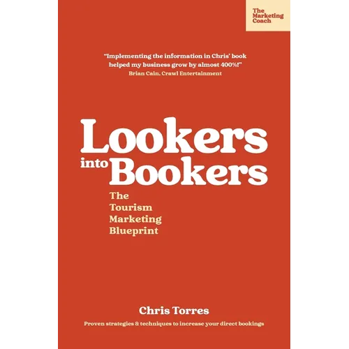 Lookers into Bookers, The Tourism Marketing Blueprint: Marketing Strategies for Tour Operators and Tourism Businesses
