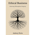 Ethical Business: Restoring Philosophical Integrity