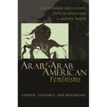 Arab & Arab American Feminisms: Gender, Violence, and Belonging