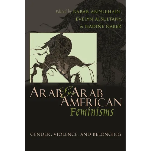 Arab & Arab American Feminisms: Gender, Violence, and Belonging