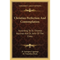 Christian Perfection And Contemplation: According To St. Thomas Aquinas And St. John Of The Cross