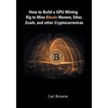 How to Build a GPU Mining Rig to Mine Bitcoin, Monero, Ether, Zcash, and other Cryptocurrenices