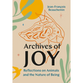 Archives of Joy: Reflections on Animals and the Nature of Being