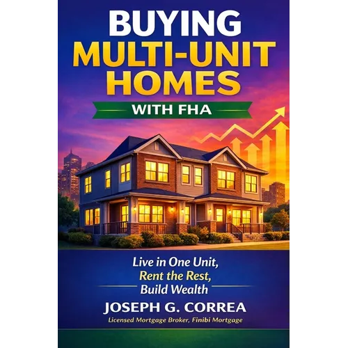 Buying Multi-Unit Homes with FHA: How to Purchase 2-4 Unit Properties, Live in One, and Rent the Rest