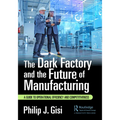 The Dark Factory and the Future of Manufacturing: A Guide to Operational Efficiency and Competitiveness