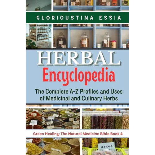Herbal Encyclopedia: The Complete A-Z Profiles and Uses of Medicinal and Culinary Herbs
