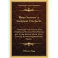 Three Seasons In European Vineyards: Treating Of Vine-Culture; Vine Disease And Its Cure; Wine-Making And Wines, Red And White; Wine-Drinking As Affec