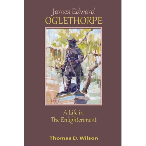 James Edward Oglethorpe: A Life in the Enlightenment