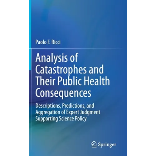 Analysis of Catastrophes and Their Public Health Consequences: Descriptions, Predictions, and Aggregation of Expert Judgment Supporting Science Policy