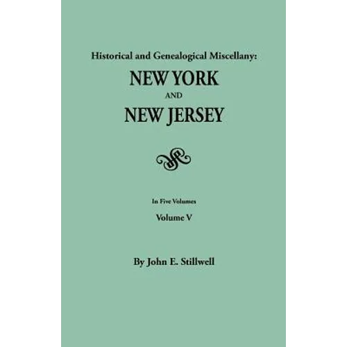 Historical and Genealogical Miscellany: New York and New Jersey. in Five Volumes. Volume V