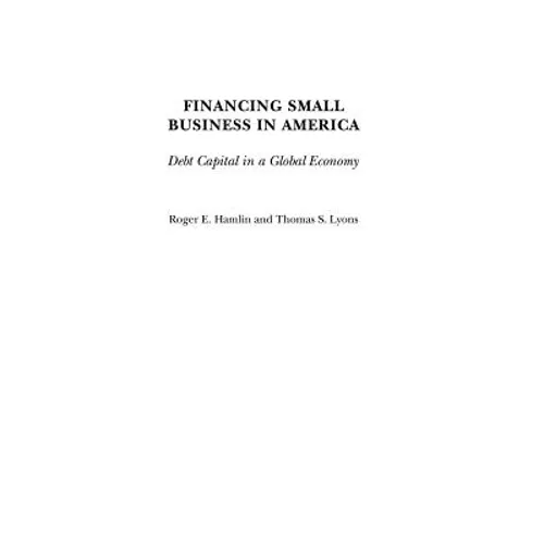 Financing Small Business in America: Debt Capital in a Global Economy
