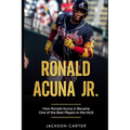 Ronald Acuna Jr.: How Ronald Acuna Jr. Became One of the Best Players in the MLB