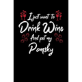 I Just Wanna Drink Wine And Pet My Pomsky