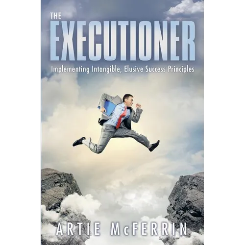 The Executioner: Implementing Intangible, Elusive Success Principles