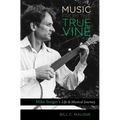 Music from the True Vine: Mike Seeger's Life and Musical Journey