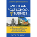 Michigan Ross School of Business: A Century of Stories Celebrating the "Leaders and Best"