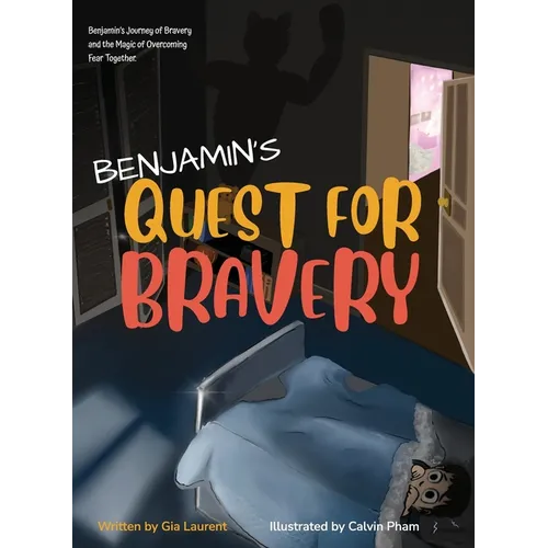 Benjamin's Quest for Bravery: Benjamin's Journey of Bravery and the Magic of Overcoming Fear Together.