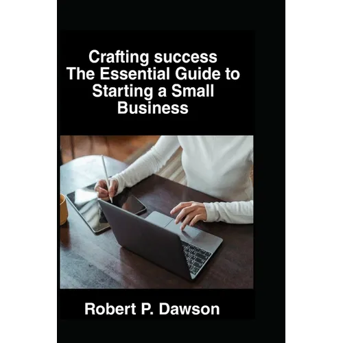 Crafting success: The Essential Guide to Starting a Small Business