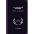The Philosophical Grammar: Being a View of the Present State of Experiment Physiology, Or Natural Philosophy