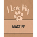 I Love My Mastiff: For the Pet You Love, Track Vet, Health, Medical, Vaccinations and More in this Book