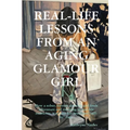 Real-Life Lessons from an Aging Glamour Girl: How a sober, former glamour girl finds adventure and meaning in real-life moments, way past her predicte