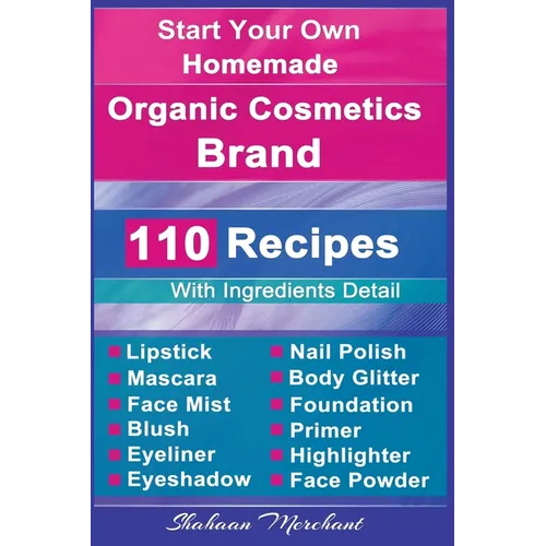 Organic Body Care: 110 Organic Beauty Care & Cosmetics Recipes