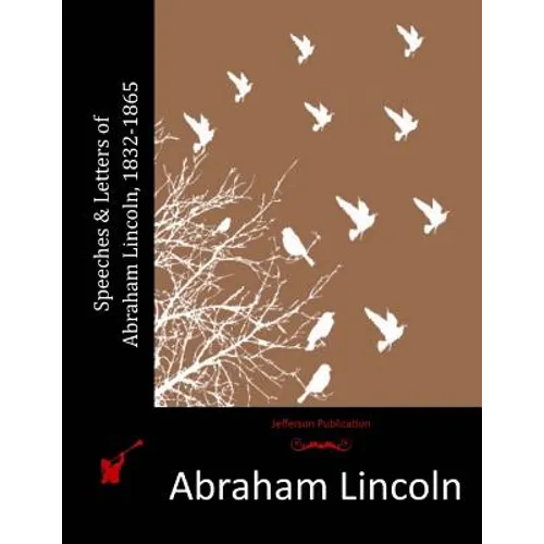 Speeches & Letters of Abraham Lincoln, 1832-1865