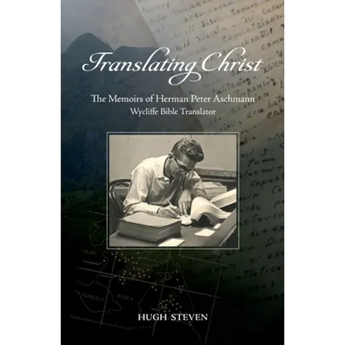 Translating Christ: The Memoirs of Herman Peter Aschmann, Wycliffe Bible Translator