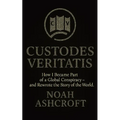Custodes Veritatis: How I Became Part of a Global Conspiracy - and Rewrote the Story of the World