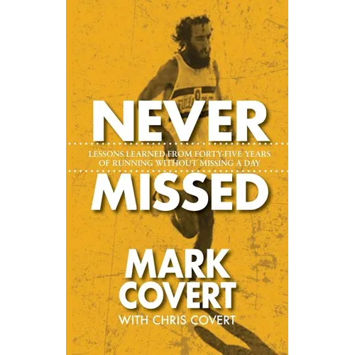 Never Missed: Lessons Learned From Forty-Five Years of Running Without Missing a Day