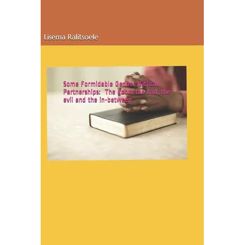 Some Formidable Gender Biblical Partnerships: The good, the bad, the evil and the in-between