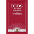 Debs: His Life Writings and Speeches