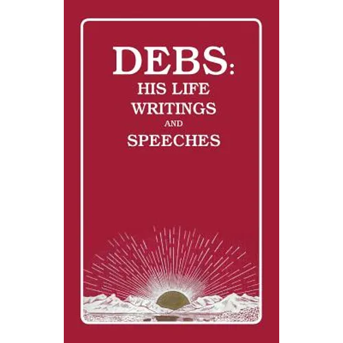 Debs: His Life Writings and Speeches