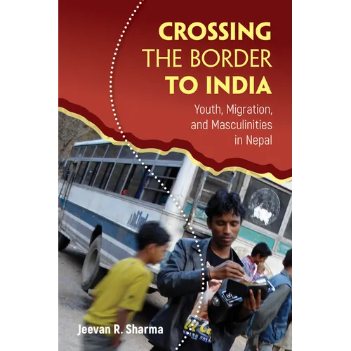 Crossing the Border to India: Youth, Migration, and Masculinities in Nepal