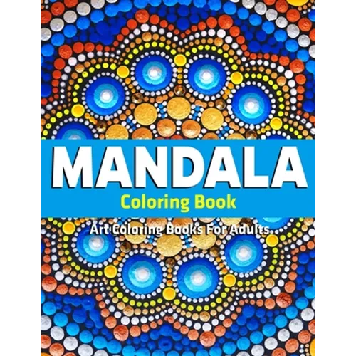 Art Coloring Books For Adults: Mandala Coloring Book: Stress Relieving Mandala Designs