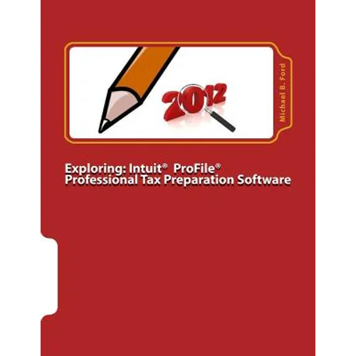 Exploring: Intuit ProFile Professional Tax Preparation Software: 2012 Software Manual