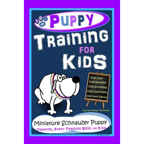 Puppy Training for Kids, Dog Care, Dog Behavior, Dog Grooming, Dog Ownership, Dog Hand Signals, Easy, Fun Training * Fast Results, Miniature Schnauzer
