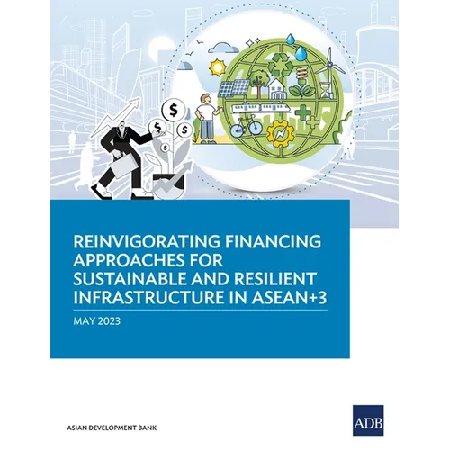 Reinvigorating Financing Approaches for Sustainable and Resilient Infrastructure in Asean+3
