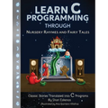 Learn C Programming through Nursery Rhymes and Fairy Tales: Classic Stories Translated into C Programs
