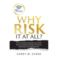 Why Risk it at all?: How to protect and grow your home service business through conscious, continuous risk management.