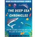 The Deep Sea Chronicles: Bedtime Stories For Kids Ages 4-8 Includes 30 Short Stories