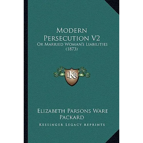 Modern Persecution V2: Or Married Woman's Liabilities (1873)
