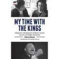 My Time With The Kings: A Reporter's Recollections of Martin, Coretta and the Civil Rights Movement