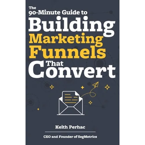 The 90-Minute Guide to Building Marketing Funnels That Convert