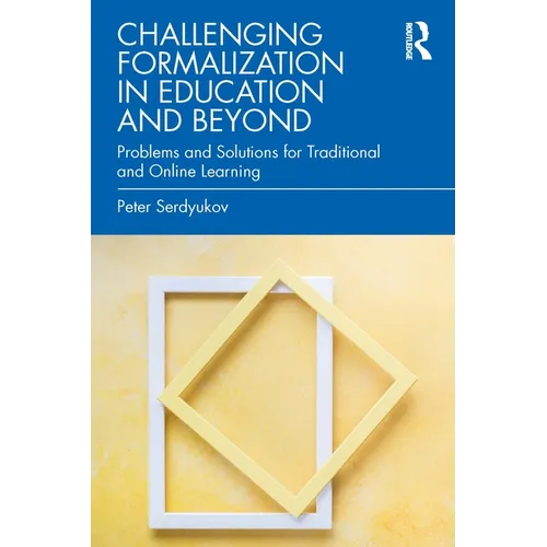 Challenging Formalization in Education and Beyond: Problems and Solutions for Traditional and Online Learning