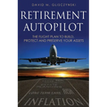 Retirement Autopilot: The Flight Plan to Build, Protect, and Preserve Your Assets