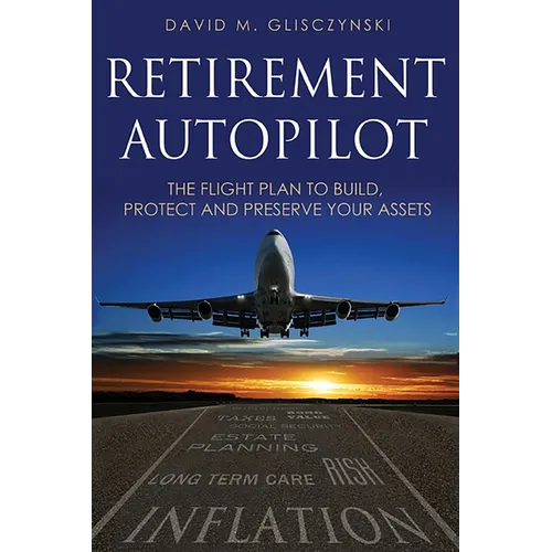 Retirement Autopilot: The Flight Plan to Build, Protect, and Preserve Your Assets